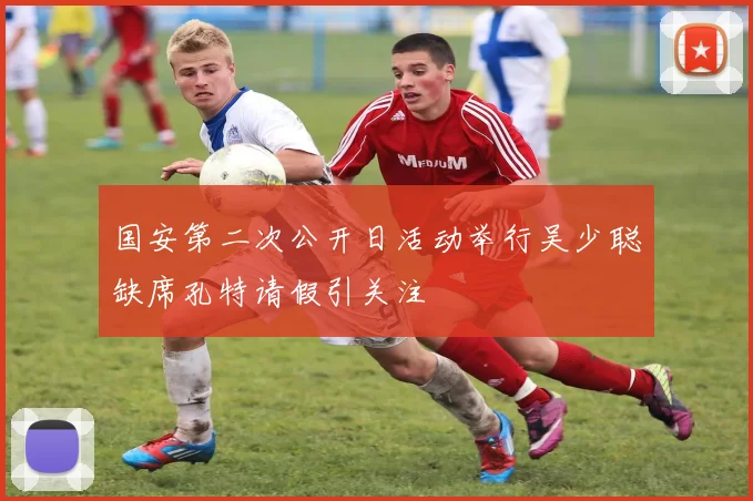 国安第二次公开日活动举行吴少聪缺席孔特请假引关注
