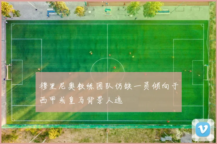穆里尼奥教练团队仍缺一员倾向于西甲或皇马背景人选