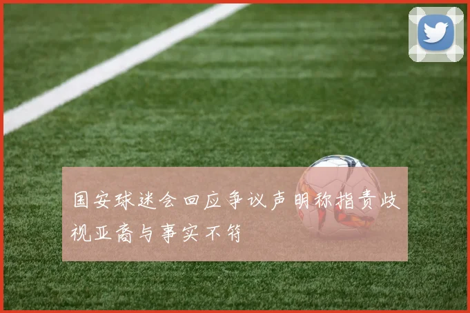 国安球迷会回应争议声明称指责歧视亚裔与事实不符